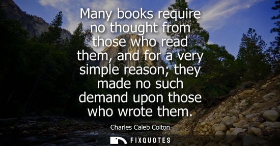 Small: Many books require no thought from those who read them, and for a very simple reason they made no such 