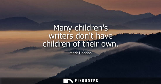Small: Many childrens writers dont have children of their own