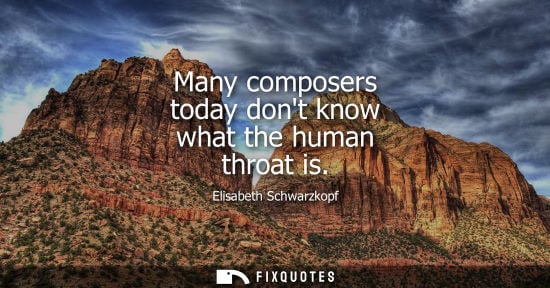Small: Many composers today dont know what the human throat is