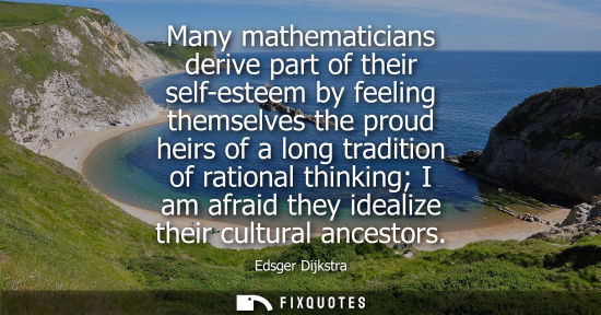 Small: Many mathematicians derive part of their self-esteem by feeling themselves the proud heirs of a long tradition