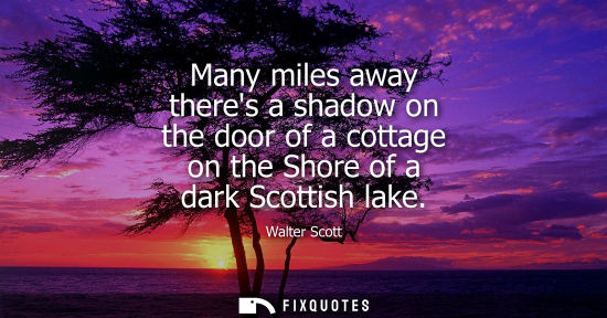 Small: Many miles away theres a shadow on the door of a cottage on the Shore of a dark Scottish lake