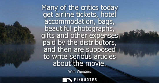 Small: Many of the critics today get airline tickets, hotel accommodation, bags, beautiful photographs, gifts 