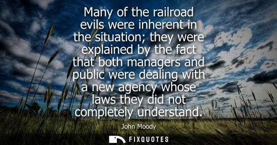 Small: Many of the railroad evils were inherent in the situation they were explained by the fact that both managers a