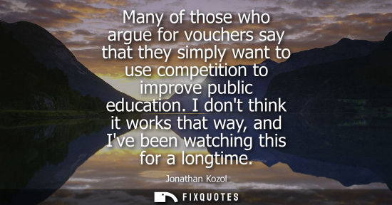 Small: Many of those who argue for vouchers say that they simply want to use competition to improve public edu