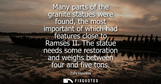 Small: Many parts of the granite statues were found, the most important of which had features close to Ramses 
