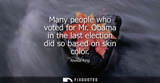 Small: Many people who voted for Mr. Obama in the last election did so based on skin color