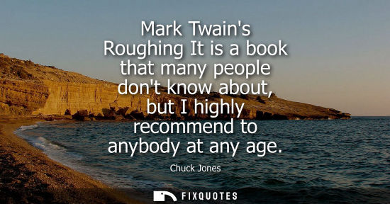 Small: Mark Twains Roughing It is a book that many people dont know about, but I highly recommend to anybody a