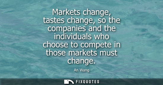 Small: Markets change, tastes change, so the companies and the individuals who choose to compete in those mark