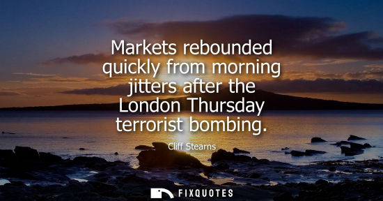 Small: Markets rebounded quickly from morning jitters after the London Thursday terrorist bombing