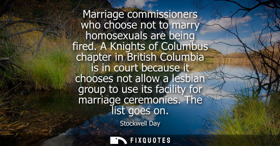 Small: Marriage commissioners who choose not to marry homosexuals are being fired. A Knights of Columbus chapt