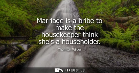 Small: Marriage is a bribe to make the housekeeper think shes a householder