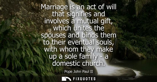 Small: Marriage is an act of will that signifies and involves a mutual gift, which unites the spouses and bind