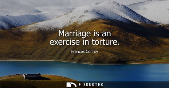 Small: Marriage is an exercise in torture