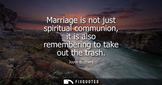Small: Marriage is not just spiritual communion, it is also remembering to take out the trash