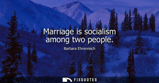 Small: Marriage is socialism among two people