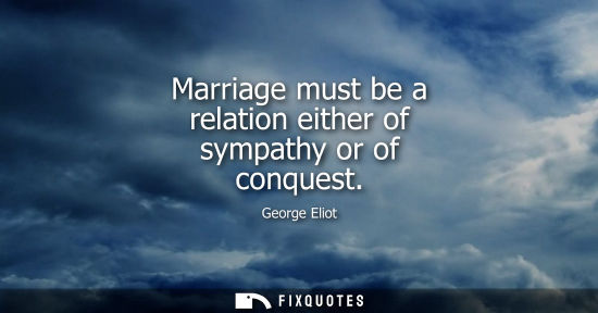 Small: Marriage must be a relation either of sympathy or of conquest