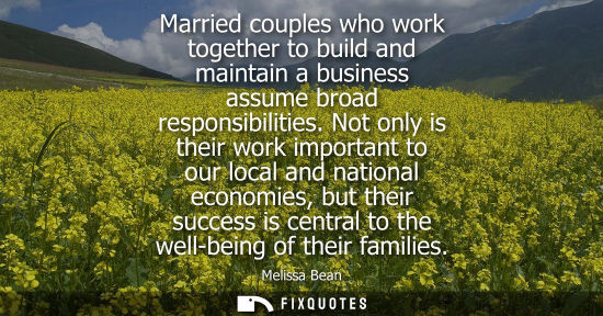 Small: Married couples who work together to build and maintain a business assume broad responsibilities.