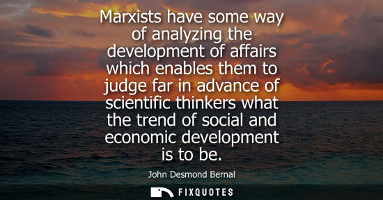 Small: Marxists have some way of analyzing the development of affairs which enables them to judge far in advan