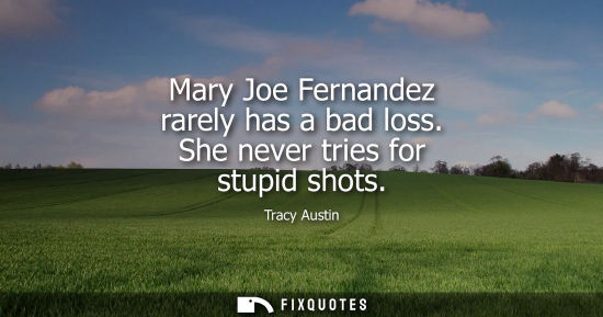 Small: Mary Joe Fernandez rarely has a bad loss. She never tries for stupid shots