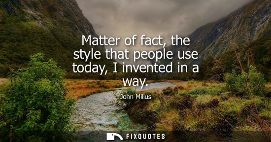 Small: Matter of fact, the style that people use today, I invented in a way
