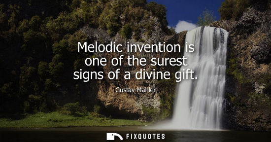 Small: Melodic invention is one of the surest signs of a divine gift