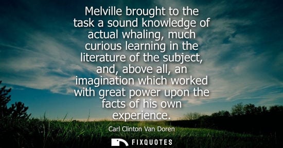 Small: Melville brought to the task a sound knowledge of actual whaling, much curious learning in the literatu