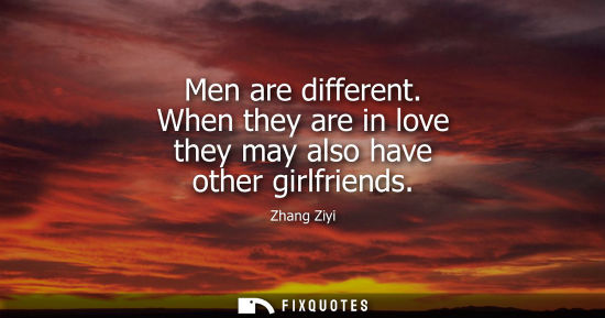 Small: Men are different. When they are in love they may also have other girlfriends
