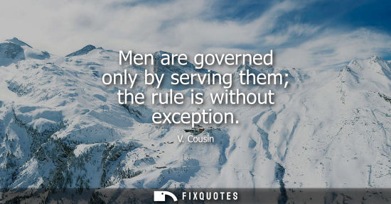 Small: Men are governed only by serving them the rule is without exception