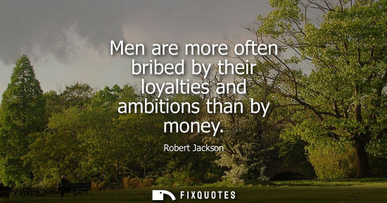 Small: Men are more often bribed by their loyalties and ambitions than by money