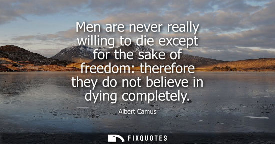 Small: Men are never really willing to die except for the sake of freedom: therefore they do not believe in dying com
