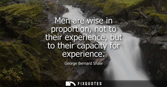 Small: Men are wise in proportion, not to their experience, but to their capacity for experience