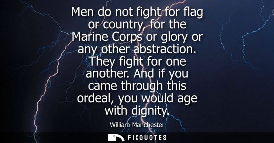 Small: Men do not fight for flag or country, for the Marine Corps or glory or any other abstraction. They figh