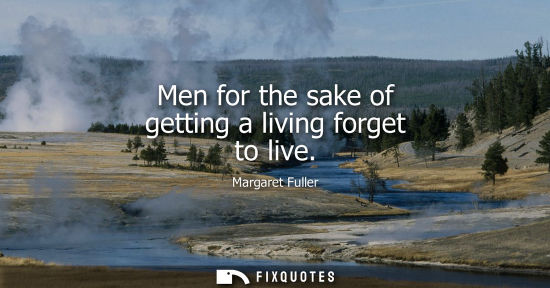 Small: Men for the sake of getting a living forget to live