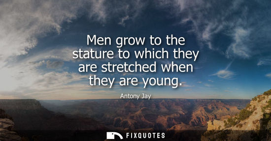 Small: Men grow to the stature to which they are stretched when they are young