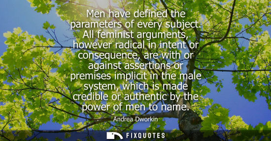 Small: Men have defined the parameters of every subject. All feminist arguments, however radical in intent or 