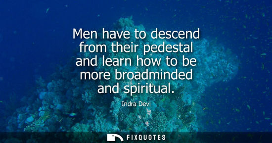 Small: Men have to descend from their pedestal and learn how to be more broadminded and spiritual