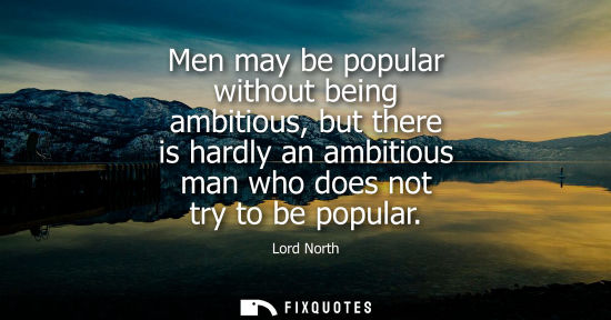 Small: Men may be popular without being ambitious, but there is hardly an ambitious man who does not try to be