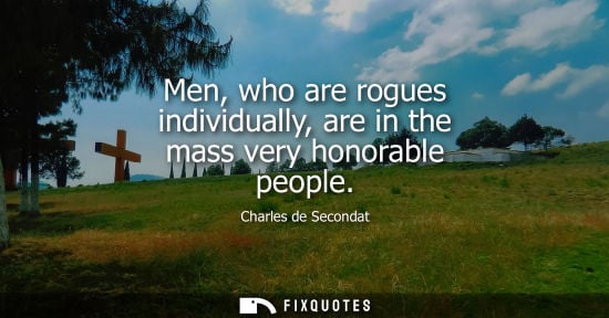 Small: Men, who are rogues individually, are in the mass very honorable people