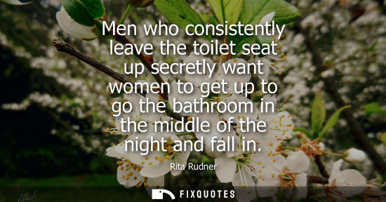 Small: Men who consistently leave the toilet seat up secretly want women to get up to go the bathroom in the m