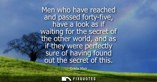 Small: Men who have reached and passed forty-five, have a look as if waiting for the secret of the other world