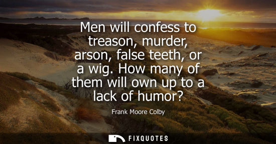 Small: Men will confess to treason, murder, arson, false teeth, or a wig. How many of them will own up to a la