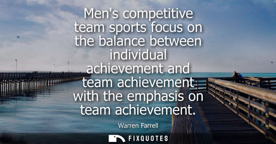 Small: Mens competitive team sports focus on the balance between individual achievement and team achievement w