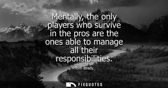 Small: Mentally, the only players who survive in the pros are the ones able to manage all their responsibiliti