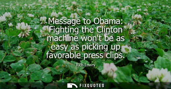 Small: Message to Obama: Fighting the Clinton machine wont be as easy as picking up favorable press clips