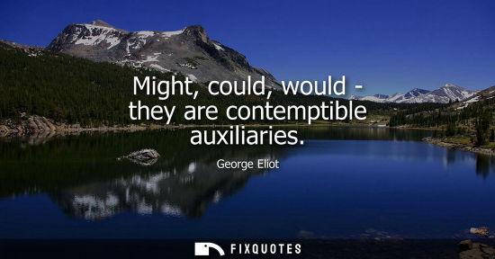 Small: Might, could, would - they are contemptible auxiliaries