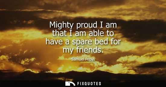 Small: Mighty proud I am that I am able to have a spare bed for my friends