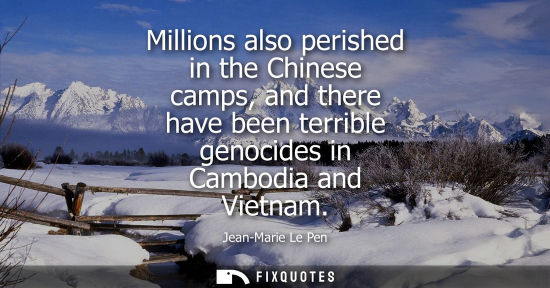 Small: Millions also perished in the Chinese camps, and there have been terrible genocides in Cambodia and Vie
