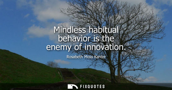 Small: Mindless habitual behavior is the enemy of innovation