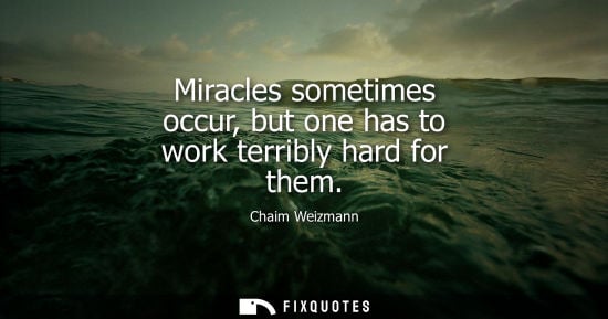 Small: Miracles sometimes occur, but one has to work terribly hard for them