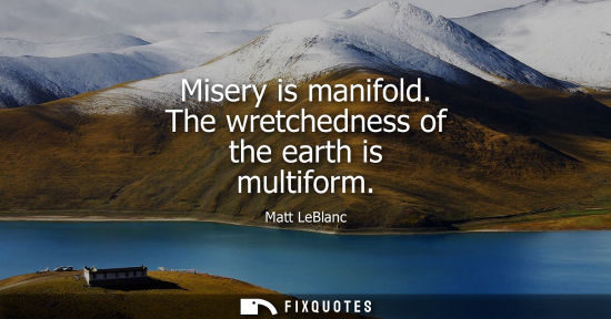 Small: Misery is manifold. The wretchedness of the earth is multiform